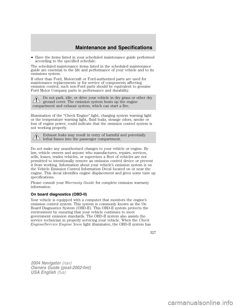 LINCOLN NAVIGATOR 2004 Owners Manual • Have the items listed in your scheduled maintenance guide performed
according to the specified schedule.
The scheduled maintenance items listed in the scheduled maintenance
guide are essential to LINCOLN NAVIGATOR 2004 Owners Manual • Have the items listed in your scheduled maintenance guide performed
according to the specified schedule.
The scheduled maintenance items listed in the scheduled maintenance
guide are essential to
