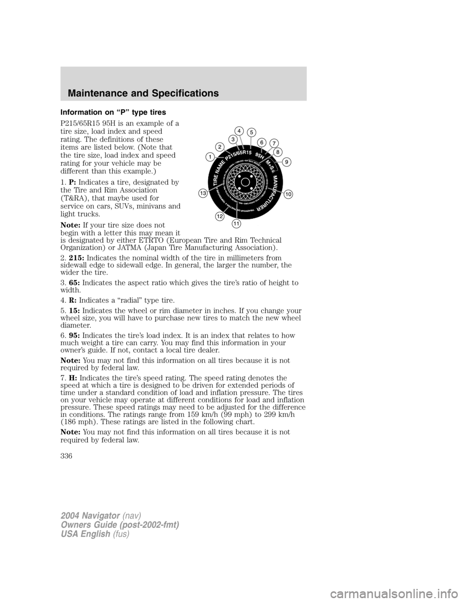 LINCOLN NAVIGATOR 2004  Owners Manual Information on “ P ” type tires
P215/65R15 95H is an example of a
tire size, load index and speed
rating. The definitions of these
items are listed below. (Note that
the tire size, load index and 