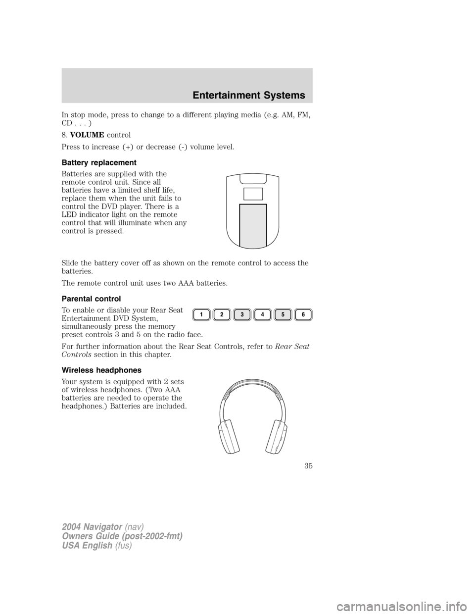 LINCOLN NAVIGATOR 2004 Owners Guide In stop mode, press to change to a different playing media (e.g. AM, FM,
CD...)
8. VOLUME control
Press to increase (+) or decrease (-) volume level.
Battery replacement
Batteries are supplied with th LINCOLN NAVIGATOR 2004 Owners Guide In stop mode, press to change to a different playing media (e.g. AM, FM,
CD...)
8. VOLUME control
Press to increase (+) or decrease (-) volume level.
Battery replacement
Batteries are supplied with th