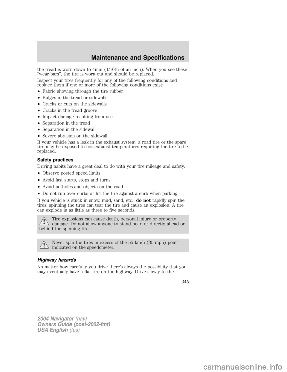 LINCOLN NAVIGATOR 2004 User Guide the tread is worn down to 4mm (1/16th of an inch). When you see these
“ wear bars ” , the tire is worn out and should be replaced.
Inspect your tires frequently for any of the following conditions LINCOLN NAVIGATOR 2004 User Guide the tread is worn down to 4mm (1/16th of an inch). When you see these
“ wear bars ” , the tire is worn out and should be replaced.
Inspect your tires frequently for any of the following conditions