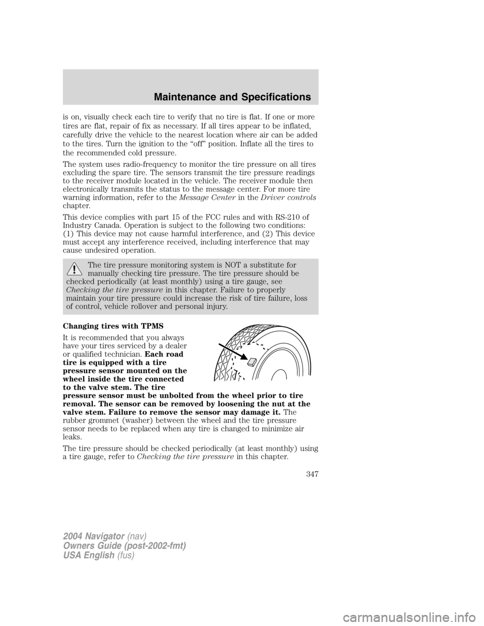 LINCOLN NAVIGATOR 2004 Owners Manual is on, visually check each tire to verify that no tire is flat. If one or more
tires are flat, repair of fix as necessary. If all tires appear to be inflated,
carefully drive the vehicle to the neares LINCOLN NAVIGATOR 2004 Owners Manual is on, visually check each tire to verify that no tire is flat. If one or more
tires are flat, repair of fix as necessary. If all tires appear to be inflated,
carefully drive the vehicle to the neares