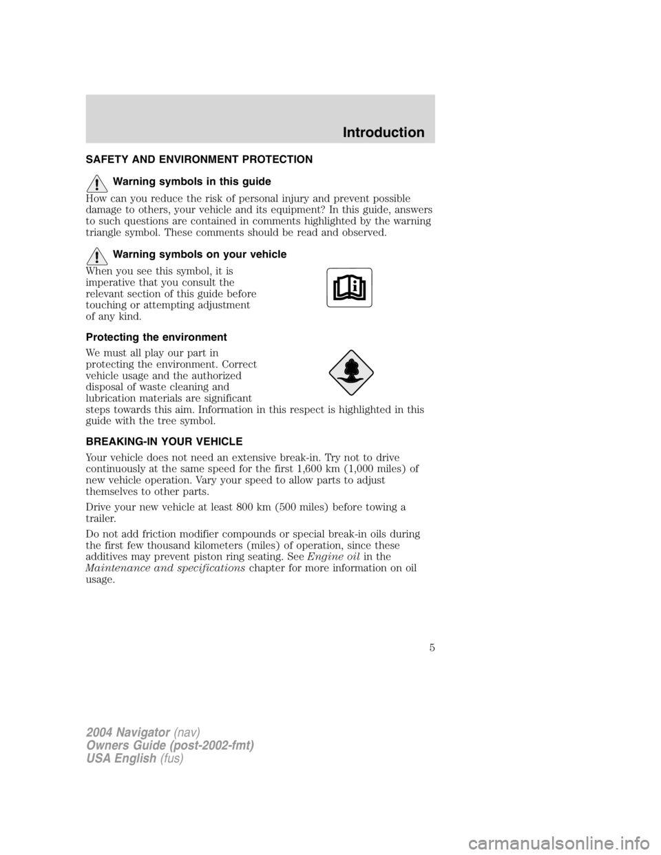 LINCOLN NAVIGATOR 2004  Owners Manual SAFETY AND ENVIRONMENT PROTECTION
Warning symbols in this guide
How can you reduce the risk of personal injury and prevent possible
damage to others, your vehicle and its equipment? In this guide, ans