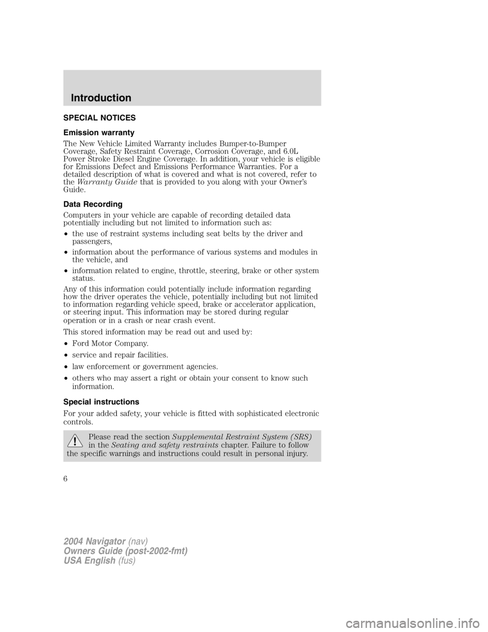 LINCOLN NAVIGATOR 2004 Owners Manual SPECIAL NOTICES
Emission warranty
The New Vehicle Limited Warranty includes Bumper-to-Bumper
Coverage, Safety Restraint Coverage, Corrosion Coverage, and 6.0L
Power Stroke Diesel Engine Coverage. In a LINCOLN NAVIGATOR 2004 Owners Manual SPECIAL NOTICES
Emission warranty
The New Vehicle Limited Warranty includes Bumper-to-Bumper
Coverage, Safety Restraint Coverage, Corrosion Coverage, and 6.0L
Power Stroke Diesel Engine Coverage. In a