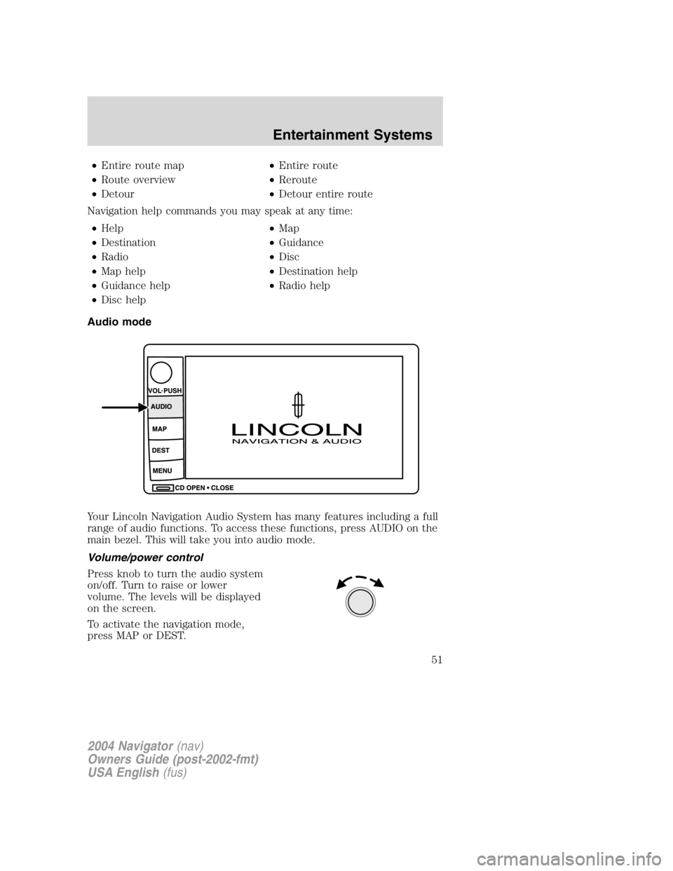 LINCOLN NAVIGATOR 2004 Owners Manual • Entire route map • Entire route
• Route overview • Reroute
• Detour • Detour entire route
Navigation help commands you may speak at any time:
• Help • Map
• Destination • Guidanc LINCOLN NAVIGATOR 2004 Owners Manual • Entire route map • Entire route
• Route overview • Reroute
• Detour • Detour entire route
Navigation help commands you may speak at any time:
• Help • Map
• Destination • Guidanc