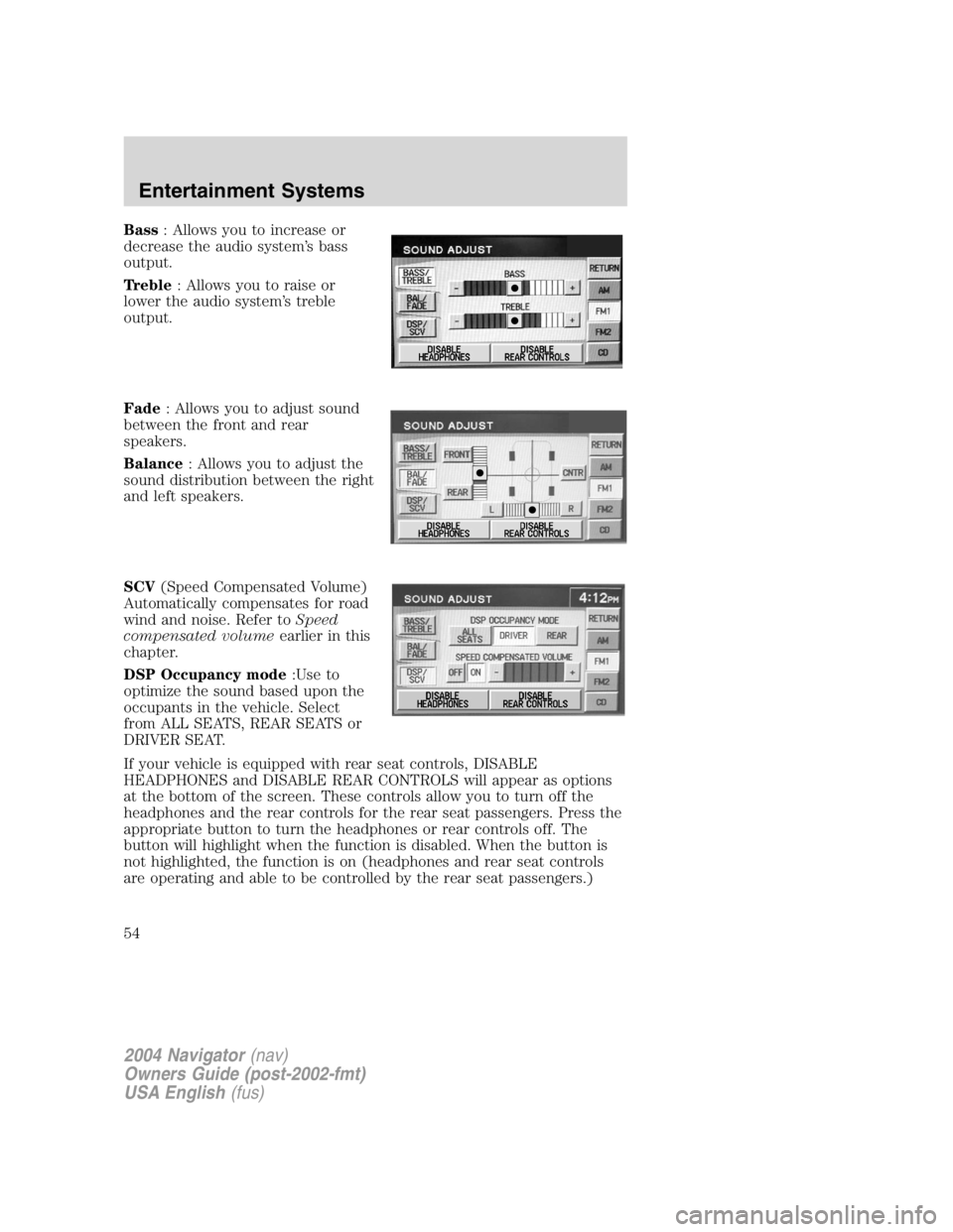 LINCOLN NAVIGATOR 2004 Owners Manual Bass : Allows you to increase or
decrease the audio system ’ s bass
output.
Treble : Allows you to raise or
lower the audio system ’ s treble
output.
Fade : Allows you to adjust sound
between the LINCOLN NAVIGATOR 2004 Owners Manual Bass : Allows you to increase or
decrease the audio system ’ s bass
output.
Treble : Allows you to raise or
lower the audio system ’ s treble
output.
Fade : Allows you to adjust sound
between the