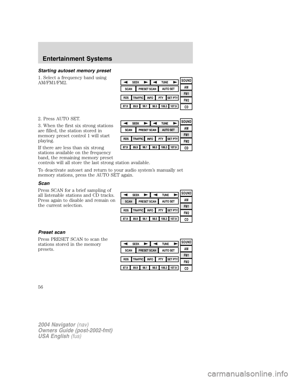 LINCOLN NAVIGATOR 2004 Workshop Manual Starting autoset memory preset
1. Select a frequency band using
AM/FM1/FM2.
2. Press AUTO SET.
3. When the first six strong stations
are filled, the station stored in
memory preset control 1 will star LINCOLN NAVIGATOR 2004 Workshop Manual Starting autoset memory preset
1. Select a frequency band using
AM/FM1/FM2.
2. Press AUTO SET.
3. When the first six strong stations
are filled, the station stored in
memory preset control 1 will star