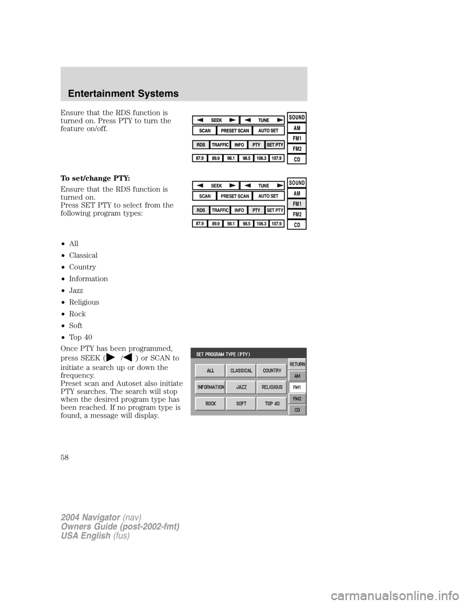 LINCOLN NAVIGATOR 2004 Workshop Manual Ensure that the RDS function is
turned on. Press PTY to turn the
feature on/off.
To set/change PTY:
Ensure that the RDS function is
turned on.
Press SET PTY to select from the
following program types: LINCOLN NAVIGATOR 2004 Workshop Manual Ensure that the RDS function is
turned on. Press PTY to turn the
feature on/off.
To set/change PTY:
Ensure that the RDS function is
turned on.
Press SET PTY to select from the
following program types: