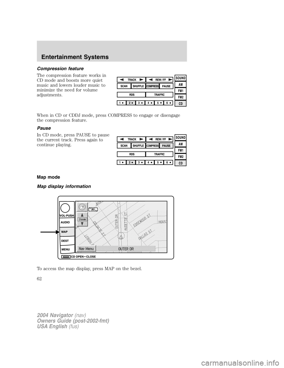 LINCOLN NAVIGATOR 2004 Repair Manual Compression feature
The compression feature works in
CD mode and boosts more quiet
music and lowers louder music to
minimize the need for volume
adjustments.
When in CD or CDDJ mode, press COMPRESS to LINCOLN NAVIGATOR 2004 Repair Manual Compression feature
The compression feature works in
CD mode and boosts more quiet
music and lowers louder music to
minimize the need for volume
adjustments.
When in CD or CDDJ mode, press COMPRESS to