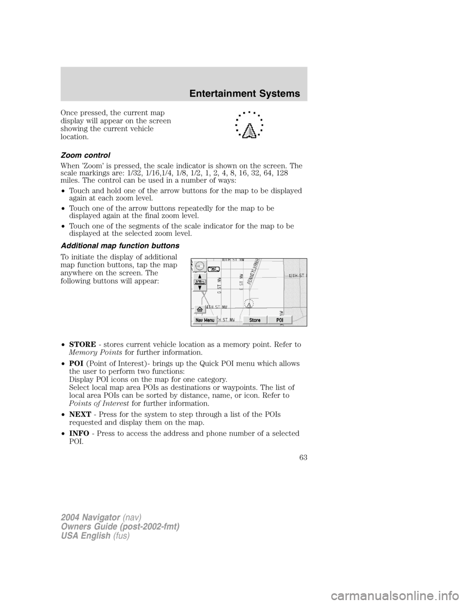 LINCOLN NAVIGATOR 2004 Repair Manual Once pressed, the current map
display will appear on the screen
showing the current vehicle
location.
Zoom control
When ’ Zoom ’ is pressed, the scale indicator is shown on the screen. The
scale m LINCOLN NAVIGATOR 2004 Repair Manual Once pressed, the current map
display will appear on the screen
showing the current vehicle
location.
Zoom control
When ’ Zoom ’ is pressed, the scale indicator is shown on the screen. The
scale m