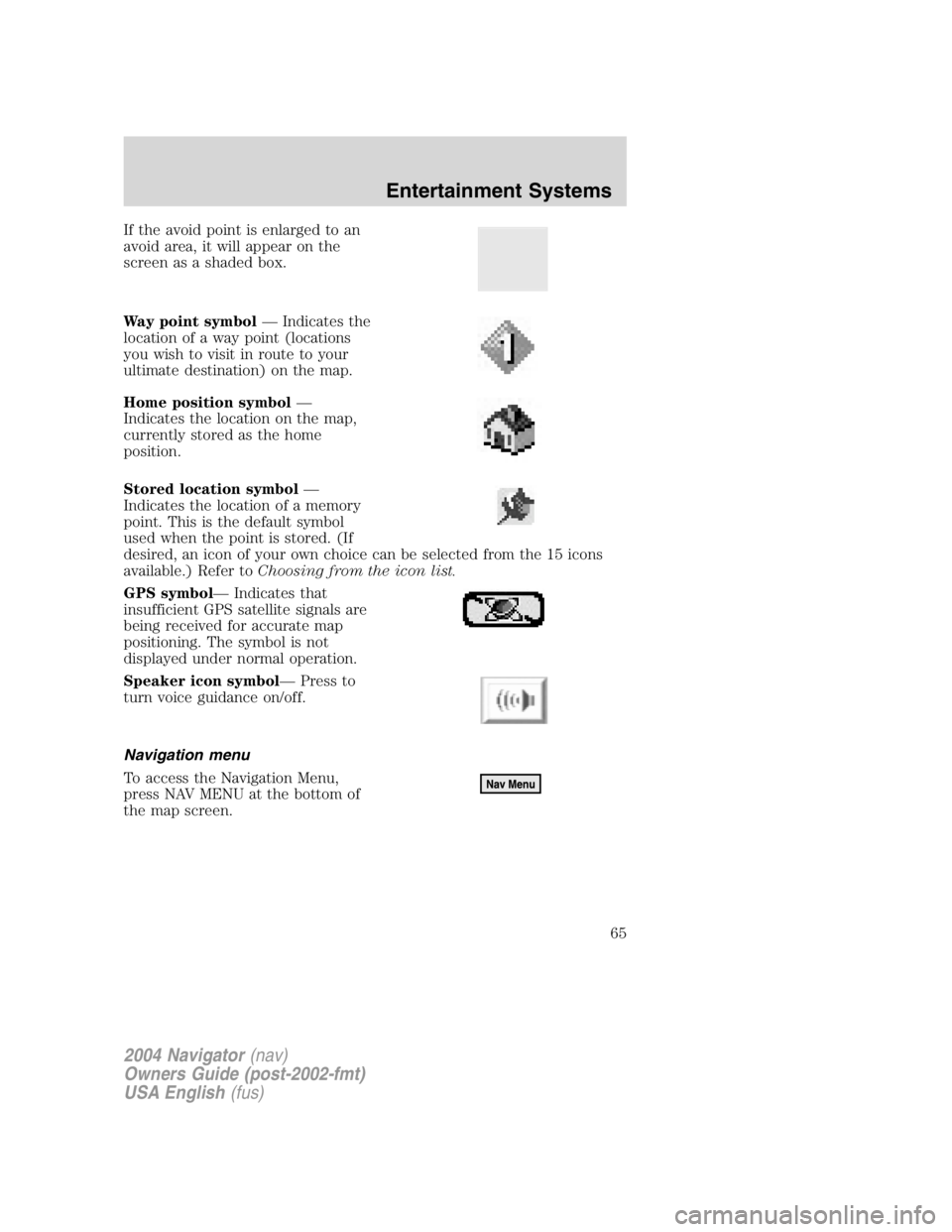 LINCOLN NAVIGATOR 2004 Repair Manual If the avoid point is enlarged to an
avoid area, it will appear on the
screen as a shaded box.
Way point symbol — Indicates the
location of a way point (locations
you wish to visit in route to your
LINCOLN NAVIGATOR 2004 Repair Manual If the avoid point is enlarged to an
avoid area, it will appear on the
screen as a shaded box.
Way point symbol — Indicates the
location of a way point (locations
you wish to visit in route to your
