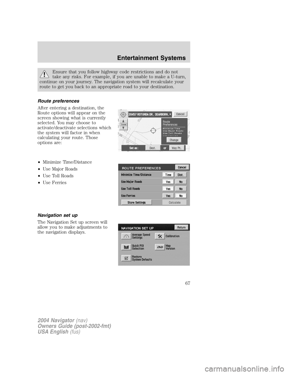 LINCOLN NAVIGATOR 2004 Repair Manual Ensure that you follow highway code restrictions and do not
take any risks. For example, if you are unable to make a U-turn,
continue on your journey. The navigation system will recalculate your
route LINCOLN NAVIGATOR 2004 Repair Manual Ensure that you follow highway code restrictions and do not
take any risks. For example, if you are unable to make a U-turn,
continue on your journey. The navigation system will recalculate your
route