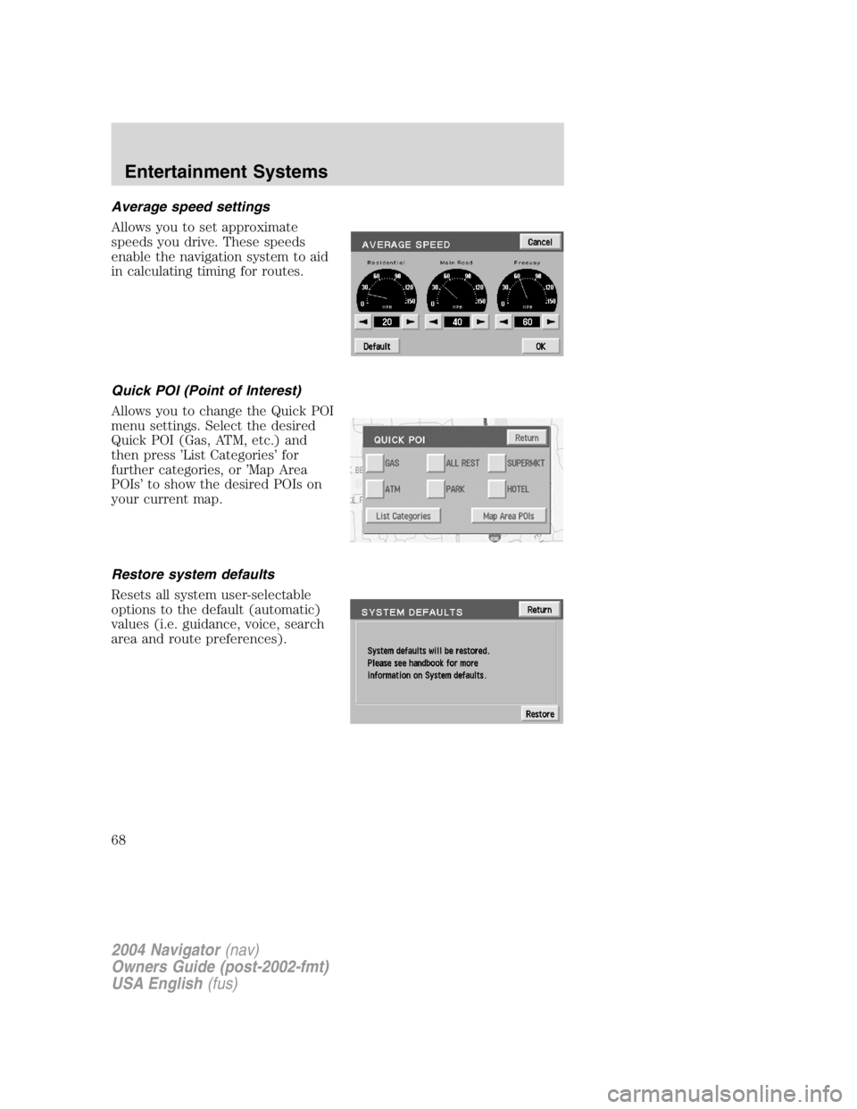 LINCOLN NAVIGATOR 2004 Repair Manual Average speed settings
Allows you to set approximate
speeds you drive. These speeds
enable the navigation system to aid
in calculating timing for routes.
Quick POI (Point of Interest)
Allows you to ch LINCOLN NAVIGATOR 2004 Repair Manual Average speed settings
Allows you to set approximate
speeds you drive. These speeds
enable the navigation system to aid
in calculating timing for routes.
Quick POI (Point of Interest)
Allows you to ch