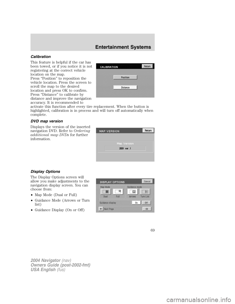 LINCOLN NAVIGATOR 2004 Repair Manual Calibration
This feature is helpful if the car has
been towed, or if you notice it is not
registering at the correct vehicle
location on the map.
Press “ Position ” to reposition the
vehicle locat LINCOLN NAVIGATOR 2004 Repair Manual Calibration
This feature is helpful if the car has
been towed, or if you notice it is not
registering at the correct vehicle
location on the map.
Press “ Position ” to reposition the
vehicle locat