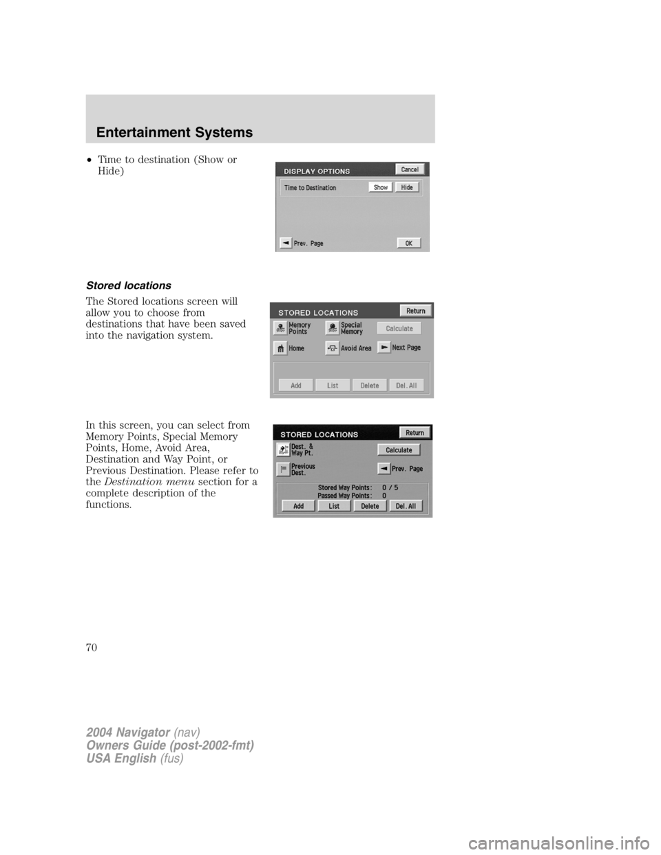 LINCOLN NAVIGATOR 2004 Repair Manual • Time to destination (Show or
Hide)
Stored locations
The Stored locations screen will
allow you to choose from
destinations that have been saved
into the navigation system.
In this screen, you can LINCOLN NAVIGATOR 2004 Repair Manual • Time to destination (Show or
Hide)
Stored locations
The Stored locations screen will
allow you to choose from
destinations that have been saved
into the navigation system.
In this screen, you can