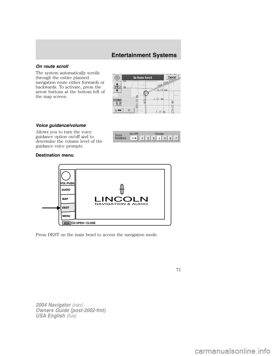 LINCOLN NAVIGATOR 2004 Manual PDF On route scroll
The system automatically scrolls
through the entire planned
navigation route either forwards or
backwards. To activate, press the
arrow buttons at the bottom left of
the map screen.
Vo LINCOLN NAVIGATOR 2004 Manual PDF On route scroll
The system automatically scrolls
through the entire planned
navigation route either forwards or
backwards. To activate, press the
arrow buttons at the bottom left of
the map screen.
Vo