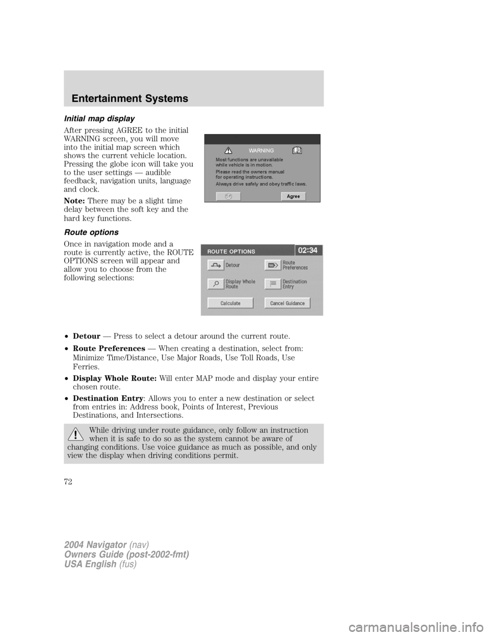 LINCOLN NAVIGATOR 2004 Owners Manual Initial map display
After pressing AGREE to the initial
WARNING screen, you will move
into the initial map screen which
shows the current vehicle location.
Pressing the globe icon will take you
to the LINCOLN NAVIGATOR 2004 Owners Manual Initial map display
After pressing AGREE to the initial
WARNING screen, you will move
into the initial map screen which
shows the current vehicle location.
Pressing the globe icon will take you
to the