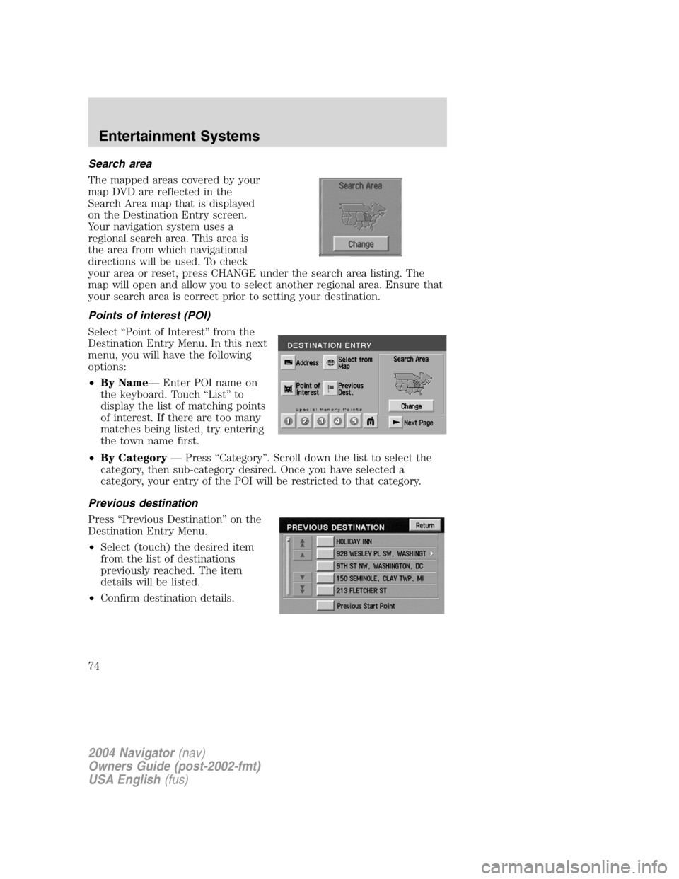 LINCOLN NAVIGATOR 2004 Manual PDF Search area
The mapped areas covered by your
map DVD are reflected in the
Search Area map that is displayed
on the Destination Entry screen.
Your navigation system uses a
regional search area. This ar LINCOLN NAVIGATOR 2004 Manual PDF Search area
The mapped areas covered by your
map DVD are reflected in the
Search Area map that is displayed
on the Destination Entry screen.
Your navigation system uses a
regional search area. This ar