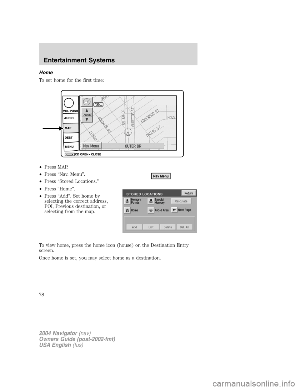 LINCOLN NAVIGATOR 2004 Manual PDF Home
To set home for the first time:
• Press MAP.
• Press “ Nav. Menu ” .
• Press “ Stored Locations. ”
• Press “ Home ” .
• Press “ Add ” . Set home by
selecting the correct LINCOLN NAVIGATOR 2004 Manual PDF Home
To set home for the first time:
• Press MAP.
• Press “ Nav. Menu ” .
• Press “ Stored Locations. ”
• Press “ Home ” .
• Press “ Add ” . Set home by
selecting the correct