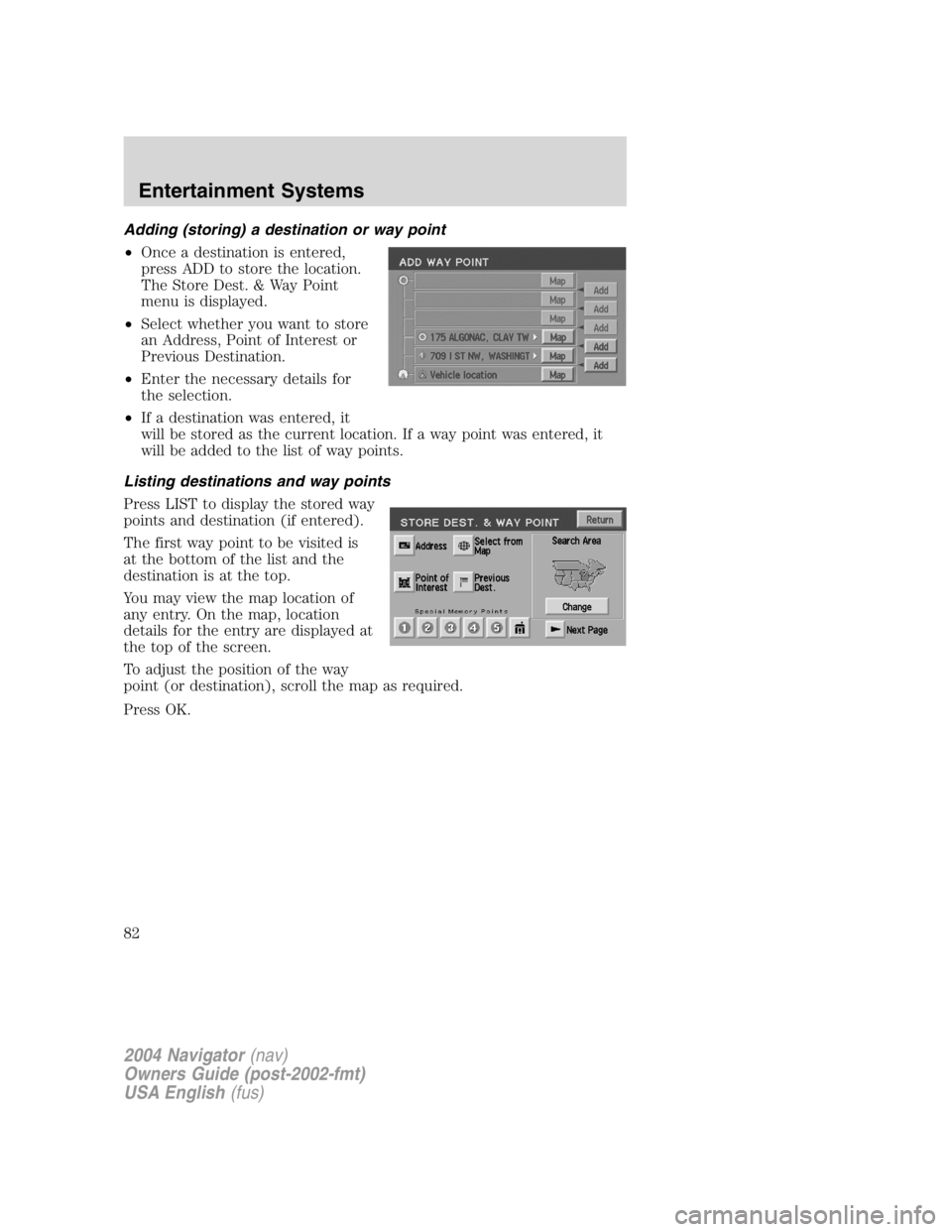 LINCOLN NAVIGATOR 2004 Service Manual Adding (storing) a destination or way point
• Once a destination is entered,
press ADD to store the location.
The Store Dest. & Way Point
menu is displayed.
• Select whether you want to store
an A LINCOLN NAVIGATOR 2004 Service Manual Adding (storing) a destination or way point
• Once a destination is entered,
press ADD to store the location.
The Store Dest. & Way Point
menu is displayed.
• Select whether you want to store
an A