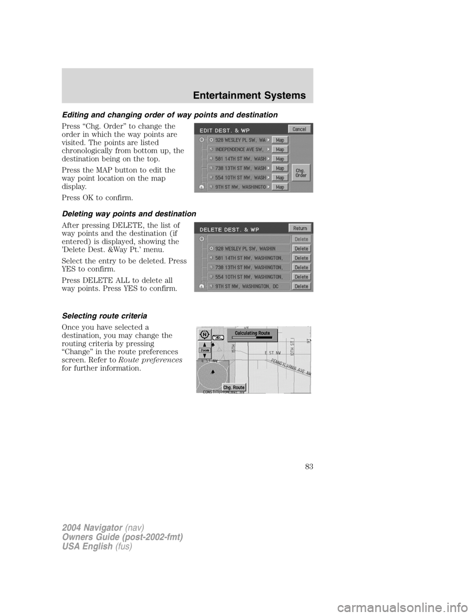 LINCOLN NAVIGATOR 2004 Service Manual Editing and changing order of way points and destination
Press “ Chg. Order ” to change the
order in which the way points are
visited. The points are listed
chronologically from bottom up, the
des LINCOLN NAVIGATOR 2004 Service Manual Editing and changing order of way points and destination
Press “ Chg. Order ” to change the
order in which the way points are
visited. The points are listed
chronologically from bottom up, the
des