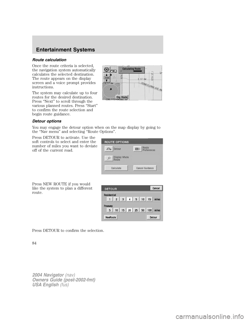 LINCOLN NAVIGATOR 2004 Service Manual Route calculation
Once the route criteria is selected,
the navigation system automatically
calculates the selected destination.
The route appears on the display
screen and a voice prompt provides
inst LINCOLN NAVIGATOR 2004 Service Manual Route calculation
Once the route criteria is selected,
the navigation system automatically
calculates the selected destination.
The route appears on the display
screen and a voice prompt provides
inst