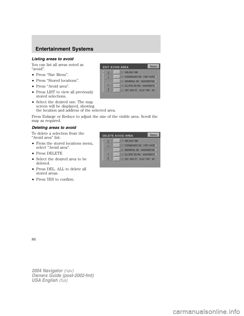 LINCOLN NAVIGATOR 2004 Service Manual Listing areas to avoid
You can list all areas noted as
“ avoid ” .
• Press “ Nav Menu ” .
• Press “ Stored locations ” .
• Press “ Avoid area ” .
• Press LIST to view all previ LINCOLN NAVIGATOR 2004 Service Manual Listing areas to avoid
You can list all areas noted as
“ avoid ” .
• Press “ Nav Menu ” .
• Press “ Stored locations ” .
• Press “ Avoid area ” .
• Press LIST to view all previ