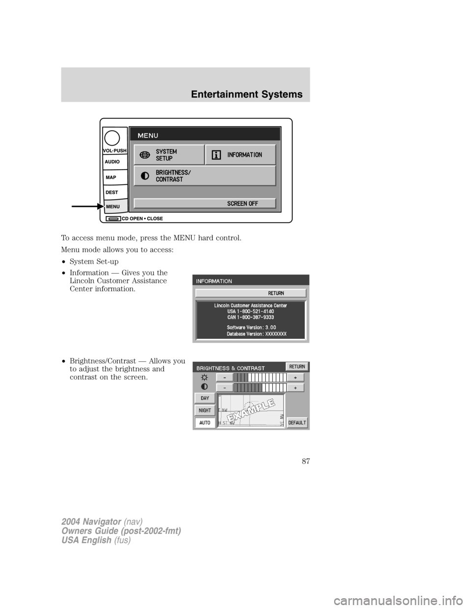 LINCOLN NAVIGATOR 2004 Manual Online To access menu mode, press the MENU hard control.
Menu mode allows you to access:
• System Set-up
• Information — Gives you the
Lincoln Customer Assistance
Center information.
• Brightness/Con LINCOLN NAVIGATOR 2004 Manual Online To access menu mode, press the MENU hard control.
Menu mode allows you to access:
• System Set-up
• Information — Gives you the
Lincoln Customer Assistance
Center information.
• Brightness/Con
