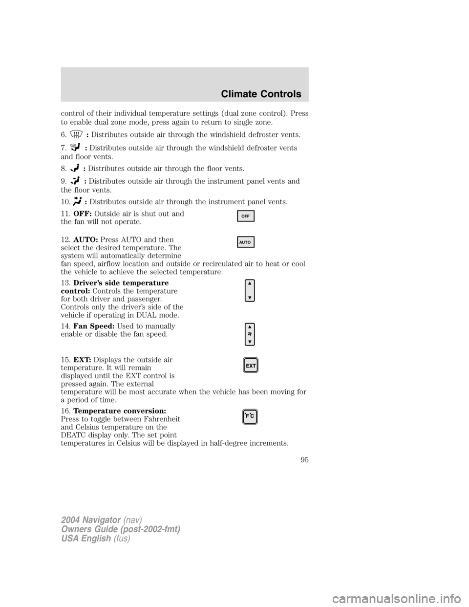 LINCOLN NAVIGATOR 2004 Owners Manual control of their individual temperature settings (dual zone control). Press
to enable dual zone mode, press again to return to single zone.
6.
: Distributes outside air through the windshield defroste LINCOLN NAVIGATOR 2004 Owners Manual control of their individual temperature settings (dual zone control). Press
to enable dual zone mode, press again to return to single zone.
6.
: Distributes outside air through the windshield defroste