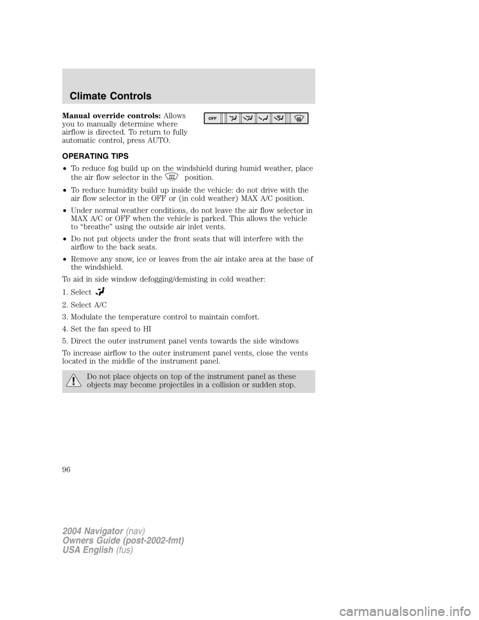 LINCOLN NAVIGATOR 2004 Owners Manual Manual override controls: Allows
you to manually determine where
airflow is directed. To return to fully
automatic control, press AUTO.
OPERATING TIPS
• To reduce fog build up on the windshield duri LINCOLN NAVIGATOR 2004 Owners Manual Manual override controls: Allows
you to manually determine where
airflow is directed. To return to fully
automatic control, press AUTO.
OPERATING TIPS
• To reduce fog build up on the windshield duri
