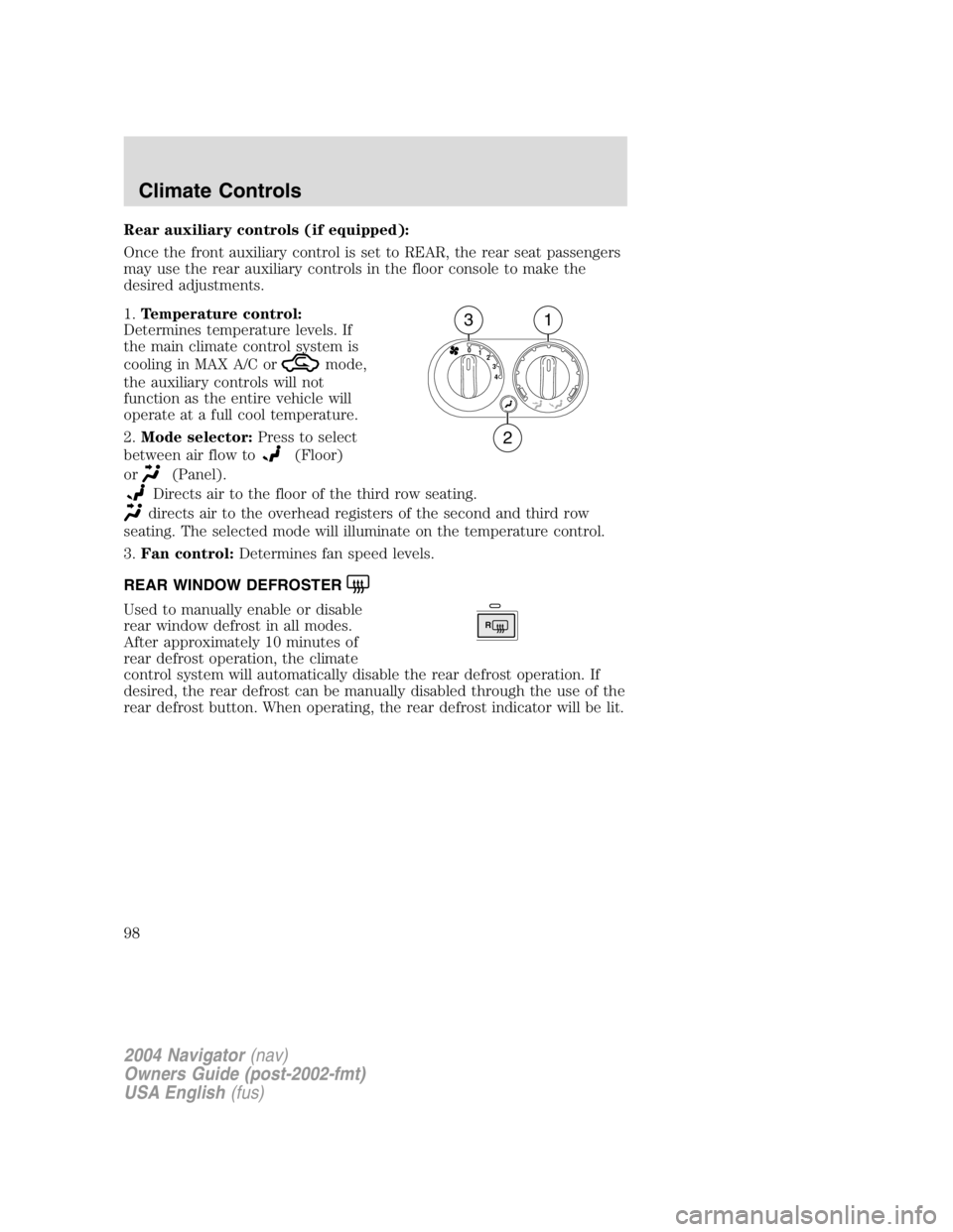 LINCOLN NAVIGATOR 2004  Owners Manual Rear auxiliary controls (if equipped):
Once the front auxiliary control is set to REAR, the rear seat passengers
may use the rear auxiliary controls in the floor console to make the
desired adjustment