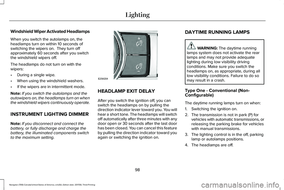 LINCOLN NAVIGATOR 2018 Owners Manual Windshield Wiper Activated Headlamps
When you switch the autolamps on, theheadlamps turn on within 10 seconds ofswitching the wipers on. They turn offapproximately 60 seconds after you switchthe wind LINCOLN NAVIGATOR 2018 Owners Manual Windshield Wiper Activated Headlamps
When you switch the autolamps on, theheadlamps turn on within 10 seconds ofswitching the wipers on. They turn offapproximately 60 seconds after you switchthe wind