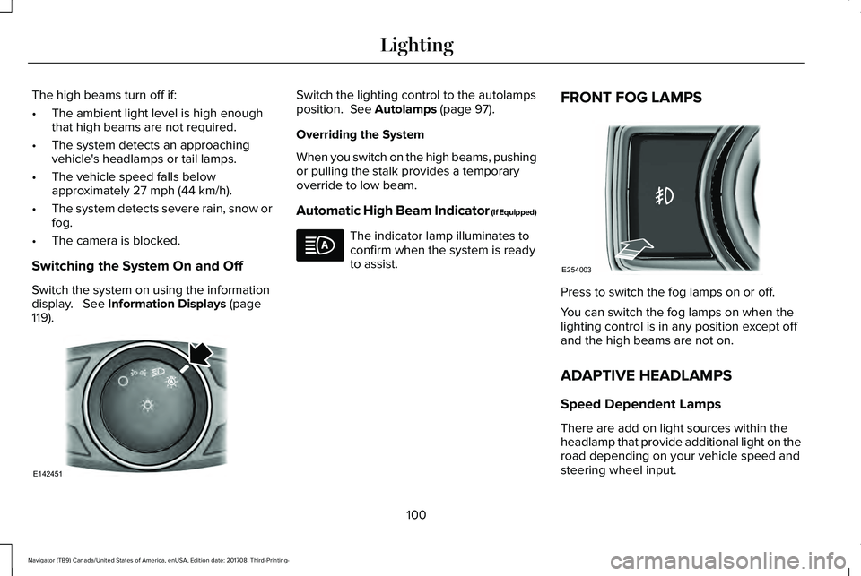 LINCOLN NAVIGATOR 2018 Owners Manual The high beams turn off if:
•The ambient light level is high enoughthat high beams are not required.
•The system detects an approachingvehicle's headlamps or tail lamps.
•The vehicle speed f LINCOLN NAVIGATOR 2018 Owners Manual The high beams turn off if:
•The ambient light level is high enoughthat high beams are not required.
•The system detects an approachingvehicle's headlamps or tail lamps.
•The vehicle speed f