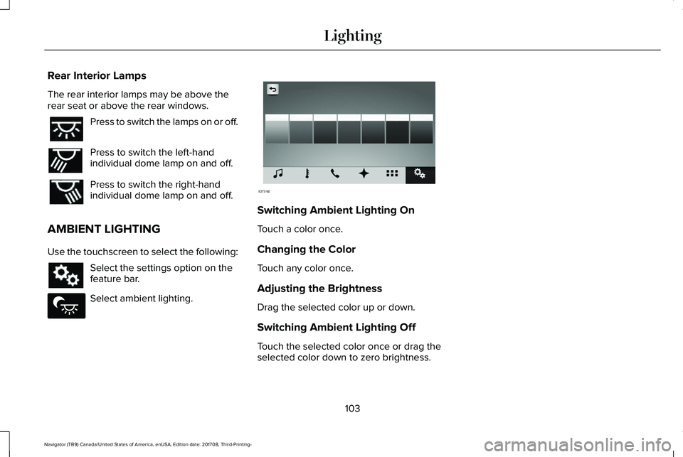 LINCOLN NAVIGATOR 2018 Owners Manual Rear Interior Lamps
The rear interior lamps may be above therear seat or above the rear windows.
Press to switch the lamps on or off.
Press to switch the left-handindividual dome lamp on and off.
Pres LINCOLN NAVIGATOR 2018 Owners Manual Rear Interior Lamps
The rear interior lamps may be above therear seat or above the rear windows.
Press to switch the lamps on or off.
Press to switch the left-handindividual dome lamp on and off.
Pres
