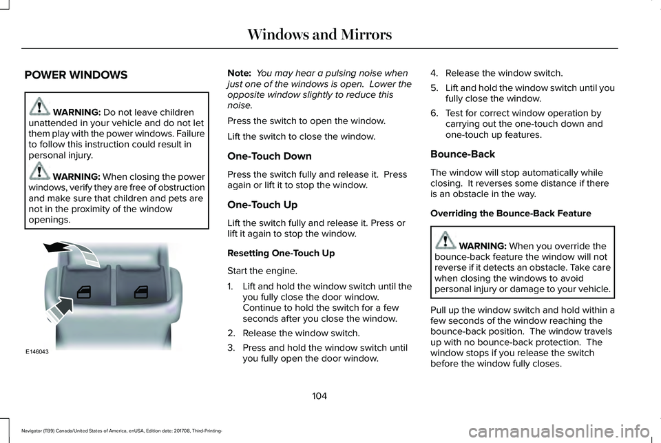 LINCOLN NAVIGATOR 2018 Owners Manual POWER WINDOWS
WARNING: Do not leave childrenunattended in your vehicle and do not letthem play with the power windows. Failureto follow this instruction could result inpersonal injury.
WARNING: When c LINCOLN NAVIGATOR 2018 Owners Manual POWER WINDOWS
WARNING: Do not leave childrenunattended in your vehicle and do not letthem play with the power windows. Failureto follow this instruction could result inpersonal injury.
WARNING: When c