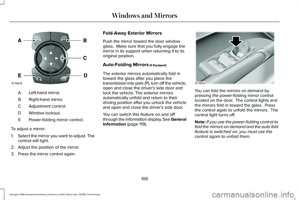 LINCOLN NAVIGATOR 2018 Owners Manual Left-hand mirror.A
Right-hand mirror.B
Adjustment control.C
Window lockout.D
Power-folding mirror control.E
To adjust a mirror:
1.Select the mirror you want to adjust. Thecontrol will light.
2. Adjust LINCOLN NAVIGATOR 2018 Owners Manual Left-hand mirror.A
Right-hand mirror.B
Adjustment control.C
Window lockout.D
Power-folding mirror control.E
To adjust a mirror:
1.Select the mirror you want to adjust. Thecontrol will light.
2. Adjust