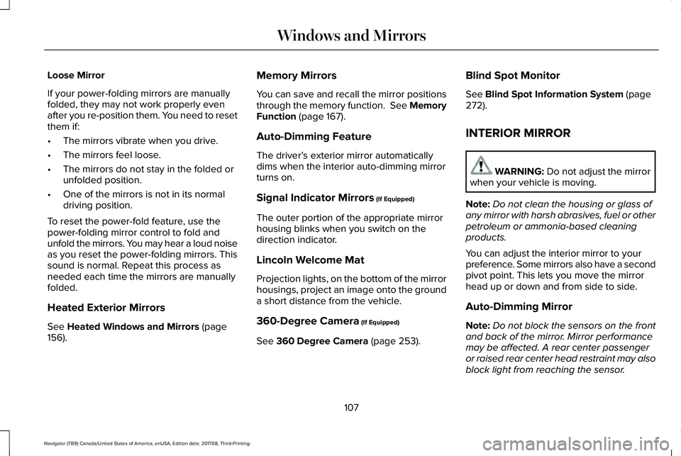 LINCOLN NAVIGATOR 2018 Owners Manual Loose Mirror
If your power-folding mirrors are manuallyfolded, they may not work properly evenafter you re-position them. You need to resetthem if:
•The mirrors vibrate when you drive.
•The mirror LINCOLN NAVIGATOR 2018 Owners Manual Loose Mirror
If your power-folding mirrors are manuallyfolded, they may not work properly evenafter you re-position them. You need to resetthem if:
•The mirrors vibrate when you drive.
•The mirror