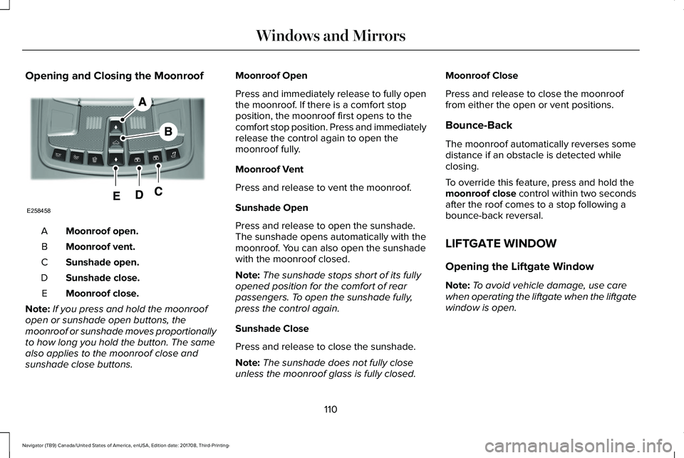LINCOLN NAVIGATOR 2018  Owners Manual Opening and Closing the Moonroof
Moonroof open.A
Moonroof vent.B
Sunshade open.C
Sunshade close.D
Moonroof close.E
Note:If you press and hold the moonroofopen or sunshade open buttons, themoonroof or 