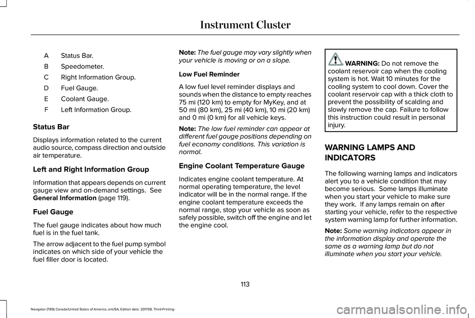 LINCOLN NAVIGATOR 2018 Owners Manual Status Bar.A
Speedometer.B
Right Information Group.C
Fuel Gauge.D
Coolant Gauge.E
Left Information Group.F
Status Bar
Displays information related to the currentaudio source, compass direction and out LINCOLN NAVIGATOR 2018 Owners Manual Status Bar.A
Speedometer.B
Right Information Group.C
Fuel Gauge.D
Coolant Gauge.E
Left Information Group.F
Status Bar
Displays information related to the currentaudio source, compass direction and out