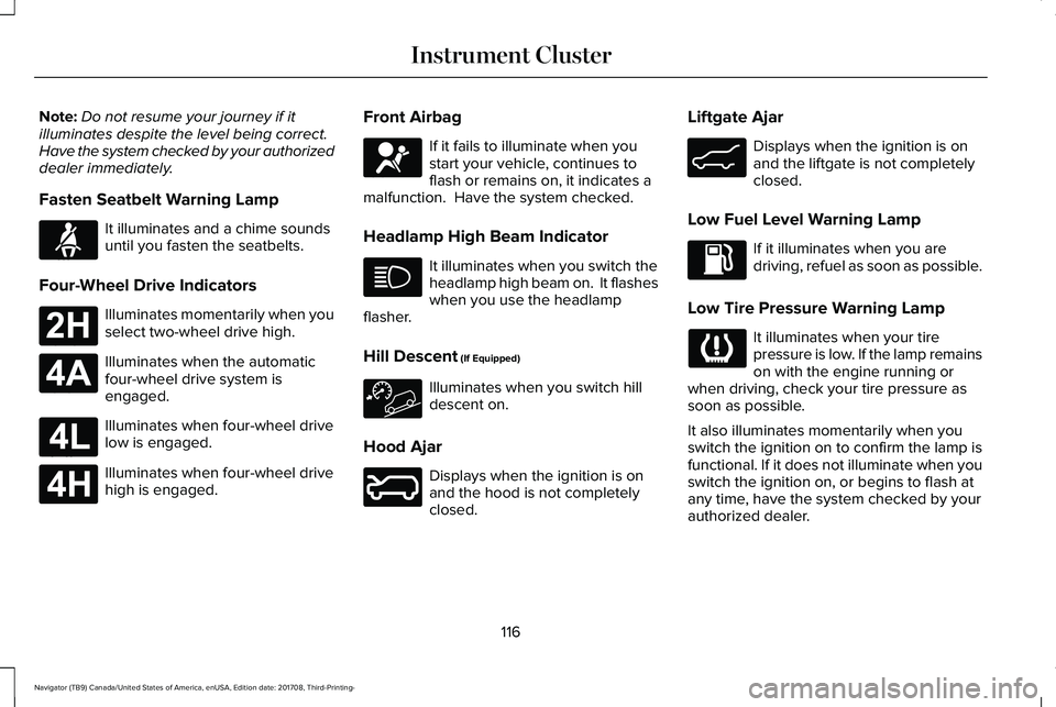 LINCOLN NAVIGATOR 2018 User Guide Note:Do not resume your journey if itilluminates despite the level being correct.Have the system checked by your authorizeddealer immediately.
Fasten Seatbelt Warning Lamp
It illuminates and a chime s LINCOLN NAVIGATOR 2018 User Guide Note:Do not resume your journey if itilluminates despite the level being correct.Have the system checked by your authorizeddealer immediately.
Fasten Seatbelt Warning Lamp
It illuminates and a chime s