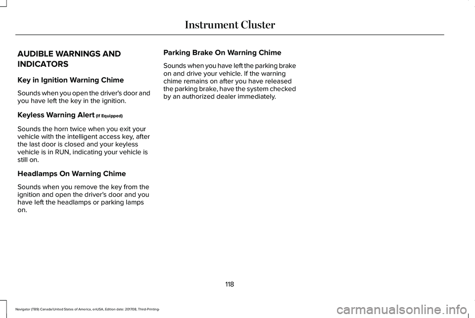 LINCOLN NAVIGATOR 2018 User Guide AUDIBLE WARNINGS AND
INDICATORS
Key in Ignition Warning Chime
Sounds when you open the driver's door andyou have left the key in the ignition.
Keyless Warning Alert (If Equipped)
Sounds the horn t LINCOLN NAVIGATOR 2018 User Guide AUDIBLE WARNINGS AND
INDICATORS
Key in Ignition Warning Chime
Sounds when you open the driver's door andyou have left the key in the ignition.
Keyless Warning Alert (If Equipped)
Sounds the horn t