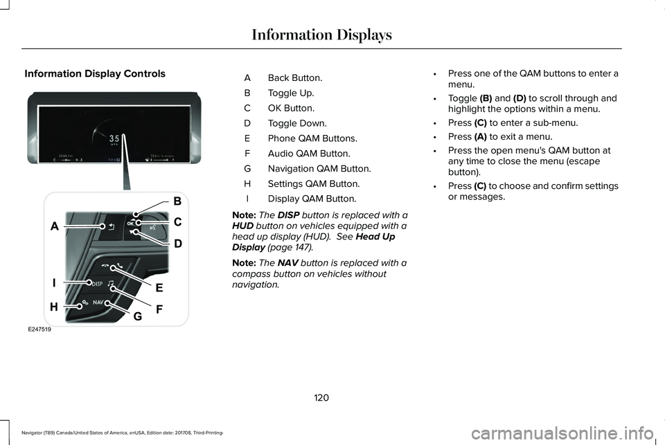 LINCOLN NAVIGATOR 2018  Owners Manual Information Display ControlsBack Button.A
Toggle Up.B
OK Button.C
Toggle Down.D
Phone QAM Buttons.E
Audio QAM Button.F
Navigation QAM Button.G
Settings QAM Button.H
Display QAM Button.I
Note:The DISP 