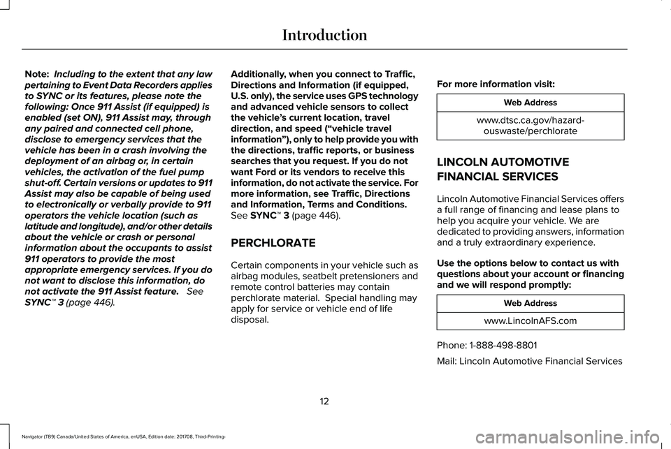 LINCOLN NAVIGATOR 2018 User Guide Note:Including to the extent that any lawpertaining to Event Data Recorders appliesto SYNC or its features, please note thefollowing: Once 911 Assist (if equipped) isenabled (set ON), 911 Assist may, LINCOLN NAVIGATOR 2018 User Guide Note:Including to the extent that any lawpertaining to Event Data Recorders appliesto SYNC or its features, please note thefollowing: Once 911 Assist (if equipped) isenabled (set ON), 911 Assist may,