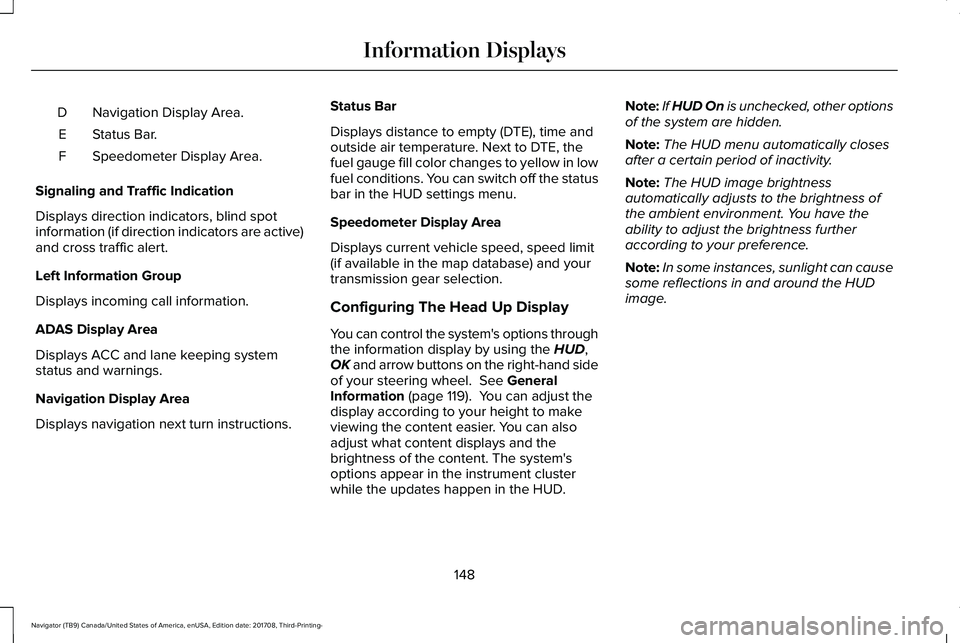 LINCOLN NAVIGATOR 2018  Owners Manual Navigation Display Area.D
Status Bar.E
Speedometer Display Area.F
Signaling and Traffic Indication
Displays direction indicators, blind spotinformation (if direction indicators are active)and cross tr