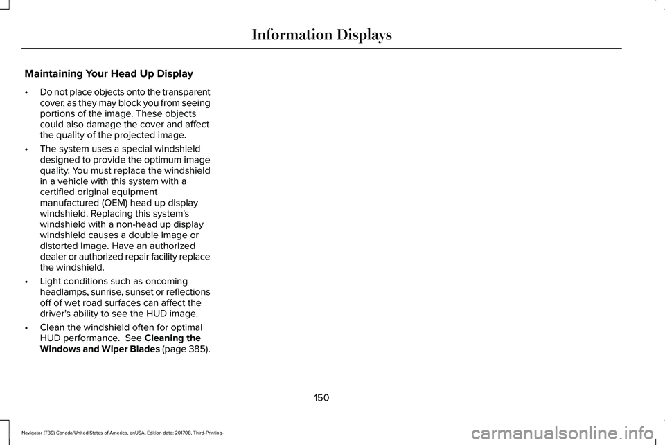 LINCOLN NAVIGATOR 2018 User Guide Maintaining Your Head Up Display
•Do not place objects onto the transparentcover, as they may block you from seeingportions of the image. These objectscould also damage the cover and affectthe quali LINCOLN NAVIGATOR 2018 User Guide Maintaining Your Head Up Display
•Do not place objects onto the transparentcover, as they may block you from seeingportions of the image. These objectscould also damage the cover and affectthe quali