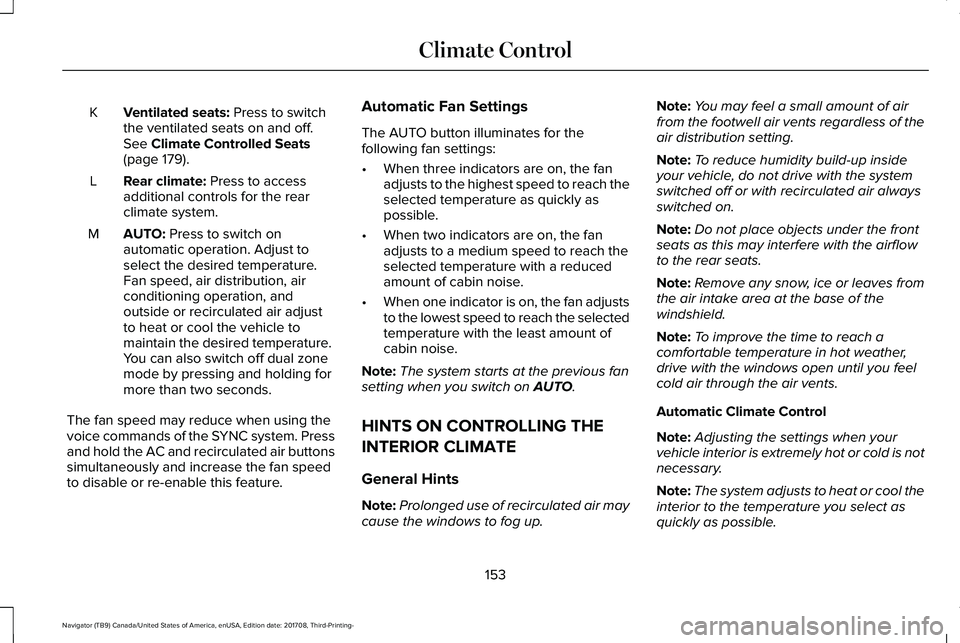 LINCOLN NAVIGATOR 2018  Owners Manual Ventilated seats: Press to switchthe ventilated seats on and off.See Climate Controlled Seats(page 179).
K
Rear climate: Press to accessadditional controls for the rearclimate system.
L
AUTO: Press to