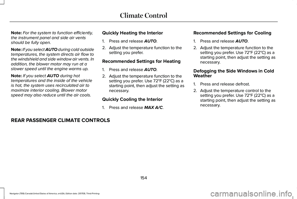 LINCOLN NAVIGATOR 2018 Owners Manual Note:For the system to function efficiently,the instrument panel and side air ventsshould be fully open.
Note:If you select AUTO during cold outsidetemperatures, the system directs air flow tothe wind LINCOLN NAVIGATOR 2018 Owners Manual Note:For the system to function efficiently,the instrument panel and side air ventsshould be fully open.
Note:If you select AUTO during cold outsidetemperatures, the system directs air flow tothe wind
