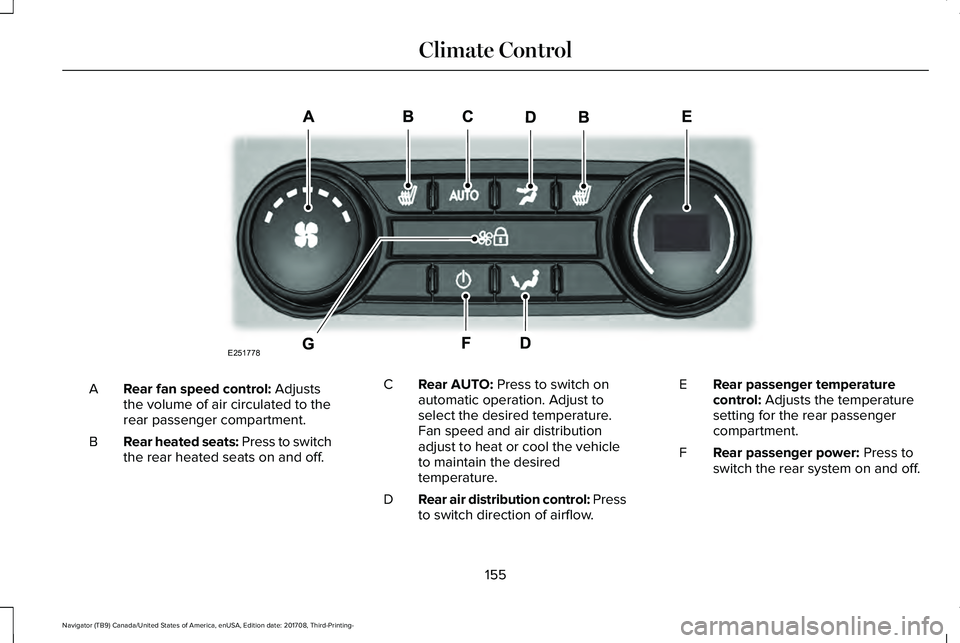 LINCOLN NAVIGATOR 2018 Owners Manual Rear fan speed control: Adjuststhe volume of air circulated to therear passenger compartment.
A
Rear heated seats: Press to switchthe rear heated seats on and off.B
Rear AUTO: Press to switch onautoma LINCOLN NAVIGATOR 2018 Owners Manual Rear fan speed control: Adjuststhe volume of air circulated to therear passenger compartment.
A
Rear heated seats: Press to switchthe rear heated seats on and off.B
Rear AUTO: Press to switch onautoma