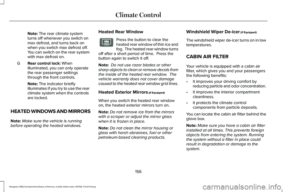 LINCOLN NAVIGATOR 2018 Owners Manual Note: The rear climate systemturns off whenever you switch onmax defrost, and turns back onwhen you switch max defrost off.You can switch on the rear systemwith max defrost on.
Rear control lock: When LINCOLN NAVIGATOR 2018 Owners Manual Note: The rear climate systemturns off whenever you switch onmax defrost, and turns back onwhen you switch max defrost off.You can switch on the rear systemwith max defrost on.
Rear control lock: When