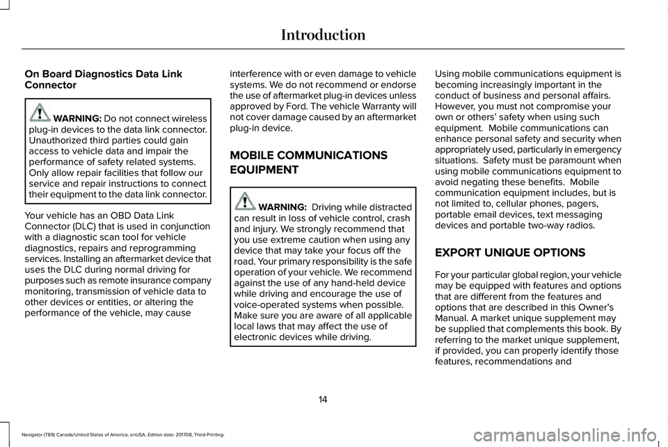 LINCOLN NAVIGATOR 2018 User Guide On Board Diagnostics Data LinkConnector
WARNING: Do not connect wirelessplug-in devices to the data link connector.Unauthorized third parties could gainaccess to vehicle data and impair theperformance LINCOLN NAVIGATOR 2018 User Guide On Board Diagnostics Data LinkConnector
WARNING: Do not connect wirelessplug-in devices to the data link connector.Unauthorized third parties could gainaccess to vehicle data and impair theperformance