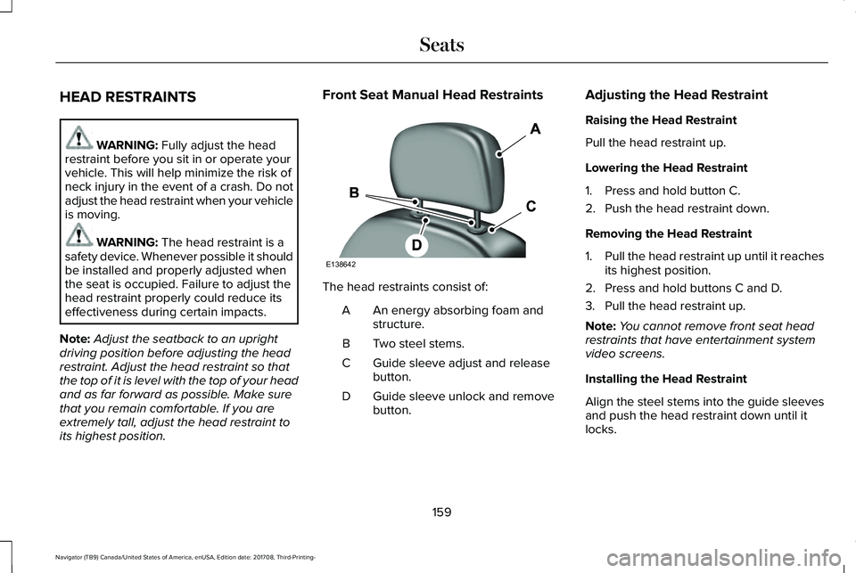 LINCOLN NAVIGATOR 2018 Owners Manual HEAD RESTRAINTS
WARNING: Fully adjust the headrestraint before you sit in or operate yourvehicle. This will help minimize the risk ofneck injury in the event of a crash. Do notadjust the head restrain LINCOLN NAVIGATOR 2018 Owners Manual HEAD RESTRAINTS
WARNING: Fully adjust the headrestraint before you sit in or operate yourvehicle. This will help minimize the risk ofneck injury in the event of a crash. Do notadjust the head restrain